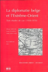 La diplomatie belge et l'Extrême-Orient : trois études de cas (1930-1970) - Olivier Servais
