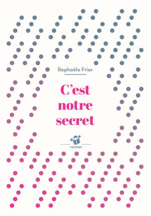 C'est notre secret - Raphaële Frier