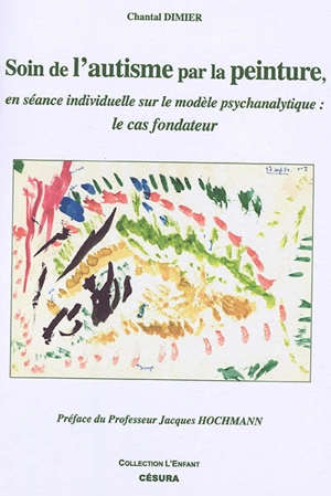 Soin de l'autisme par la peinture en séance individuelle sur le modèle psychanalytique : le cas fondateur - Chantal Dimier