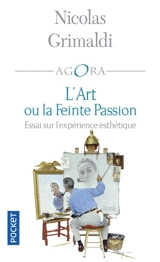 L'art ou La feinte passion : essai sur l'expérience esthétique - Nicolas Grimaldi