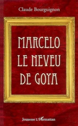Marcelo, le neveu de Goya - Claude Bourguignon-Frasseto