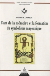 L'art de la mémoire et la formation du symbolisme maçonnique. Hiéroglyphes de la mémoire : émergence et métamorphose d'une écriture hiéroglyphique dans les arts de mémoire du XVIe et du XVIIe siècle - Charles Bernard Jameux