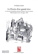 Le procès d'un grand rêve : la seconde République devant la Haute Cour de justice, palais Jacques-Coeur, Bourges, 1849 - Evelyne Loew
