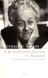A la recherche du vrai et du juste : à propos rompus avec le siècle - Germaine Tillion