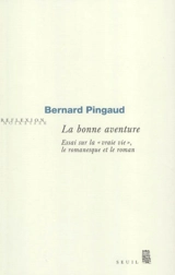 La bonne aventure : essai sur la vraie vie, le romanesque et le roman - Bernard Pingaud