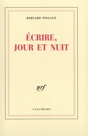 Ecrire, jour et nuit - Bernard Pingaud
