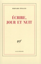 Ecrire, jour et nuit - Bernard Pingaud