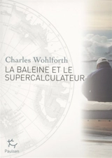 La baleine et le supercalculateur : enquête sur le réchauffement climatique - Charles Wohlforth