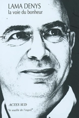 La voie du bonheur : l'enseignement du Bouddha : une tradition de vie sacrée, universelle et agnostique - Denys