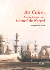 Au Caire, chemin faisant avec Gérard de Nerval - Serge Hustache