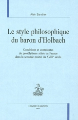 Le style philosophique du baron d'Holbach : conditions et contraintes du prosélytisme athée en France dans la seconde moitié du XVIIIe siècle - Alain Sandrier