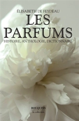 Les parfums : histoire, anthologie, dictionnaire - Elisabeth de Feydeau