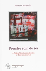 Prendre soin de soi, à l'aide d'histoires éclairantes et d'exercices variés - Josette Carpentier