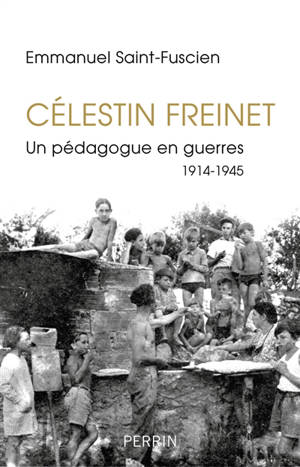 Célestin Freinet : un pédagogue en guerres : 1914-1945 - Emmanuel Saint-Fuscien