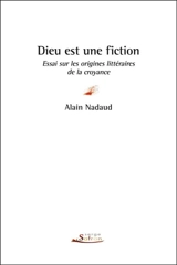 Dieu est une fiction : essai sur les origines littéraires de la croyance - Alain Nadaud