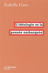 L'idéologie ou La pensée embarquée - Isabelle Garo