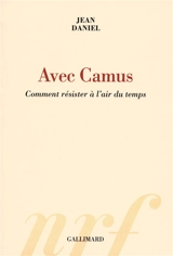 Avec Camus : comment résister à l'air du temps - Jean Daniel