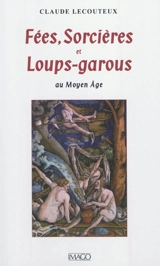 Fées, sorcières et loups-garous au Moyen Age - Claude Lecouteux