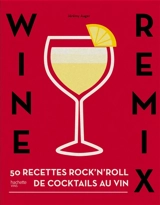 Wine remix : 50 recettes rock'n'roll de cocktails au vin - Jérémy Auger