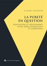 La pureté en question : exaltation et dévoiement d'un idéal entre juifs et chrétiens - Claire Soussen