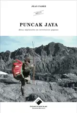 Puncak Jaya : deux alpinistes en territoires papous - Jean Fabre
