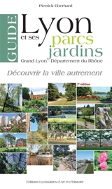 Lyon et ses parcs et jardins : Grand Lyon, le parc de la Tête d'or, département du Rhône : guide - Pierrick Eberhard