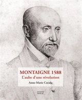 Montaigne 1588 : l'aube d'une révolution - Anne-Marie Cocula