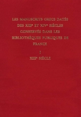 Les manuscrits grecs datés des XIIIe et XIVe siècles conservés dans les bibliothèques publiques de France. Vol. 1. XIIIe siècle
