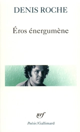 Eros énergumène. poème du 29 avril 62 - Denis Roche