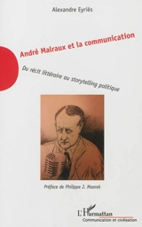 André Malraux et la communication : du récit littéraire au storytelling politique - Alexandre Eyriès