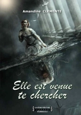 Elle est venue te chercher... - Amandine Clemente