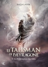 Le talisman de Paeyragone. Vol. 4. La rédemption des Ailés - Katja Lasan