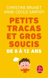 Petits tracas et gros soucis de 8 à 12 ans : quoi dire, quoi faire - Christine Brunet