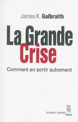 La grande crise : comment en sortir autrement - James K. Galbraith