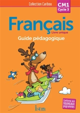 Français livre unique CM1, cycle 3 : guide pédagogique : conforme aux nouveaux programmes - Pascal Dupont