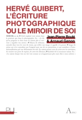 Hervé Guibert, l'écriture photographique ou Le miroir de soi - Jean-Pierre Boulé