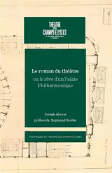 Théâtre des Champs-Elysées : le roman du théâtre ou Le rêve d'un palais philharmonique - Joseph Abram