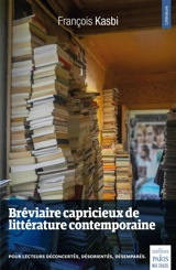 Bréviaire capricieux de littérature contemporaine : pour lecteurs déconcertés, désorientés, désemparés - François Kasbi