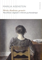 Désir, douleur, pensée : masochisme originaire et théorie psychanalytique - Marilia Aisenstein