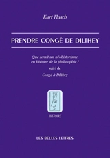 Prendre congé de Dilthey : que serait un néohistorisme en histoire de la philosophie ?. Congé à Dilthey - Kurt Flasch
