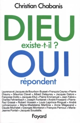 Dieu existe-t-il ? : oui répondent Laurence et Jacques De Bourbon-Busset, François Ceyrac, Pierre Chaunu... - Christian Chabanis
