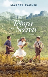Souvenirs d'enfance. Vol. 3. Le temps des secrets - Marcel Pagnol