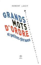 Grands mots d'ordre et petites phrases pour gagner la présidentielle - Hubert Lucot