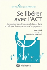Se libérer avec l'ACT : surmonter les principaux obstacles dans la thérapie d'acceptation et d'engagement - Russ Harris