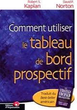 Comment utiliser le tableau de bord prospectif : pour créer une organisation orientée stratégie - Robert S. Kaplan