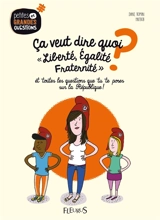 Ca veut dire quoi liberté, égalité, fraternité ? : et toutes les questions que tu te poses sur la République ! - Diane Roman