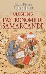 Les bâtisseurs du ciel. Ulugh Beg : l'astronome de Samarcande - Jean-Pierre Luminet