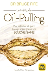 La méthode oil-pulling : pour détoxiner et guérir le corps entier grâce à une bouche saine - Bruce Fife