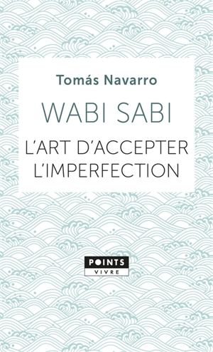 Wabi sabi : l'art d'accepter l'imperfection - Tomas Navarro