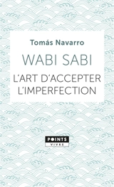 Wabi sabi : l'art d'accepter l'imperfection - Tomas Navarro